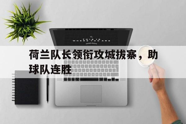荷兰队长领衔攻城拔寨，助球队连胜